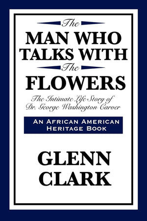 The Man Who Talks with the Flowers: The Intimate Life Story of Dr. George Washington Carver (African American Heritage Book),Used