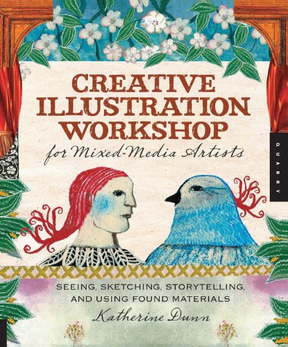 Creative Illustration Workshop For Mixedmedia Artists: Seeing, Sketching, Storytelling, And Using Found Materials