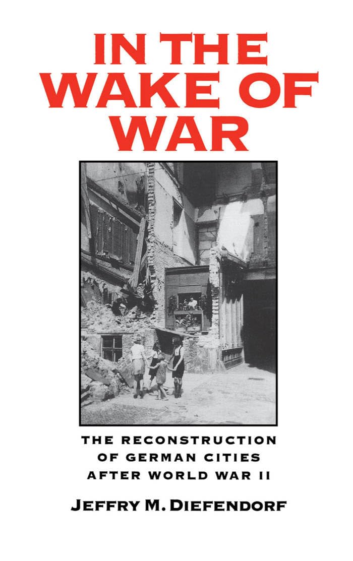 In the Wake of War: The Reconstruction of German Cities after World War II,Used