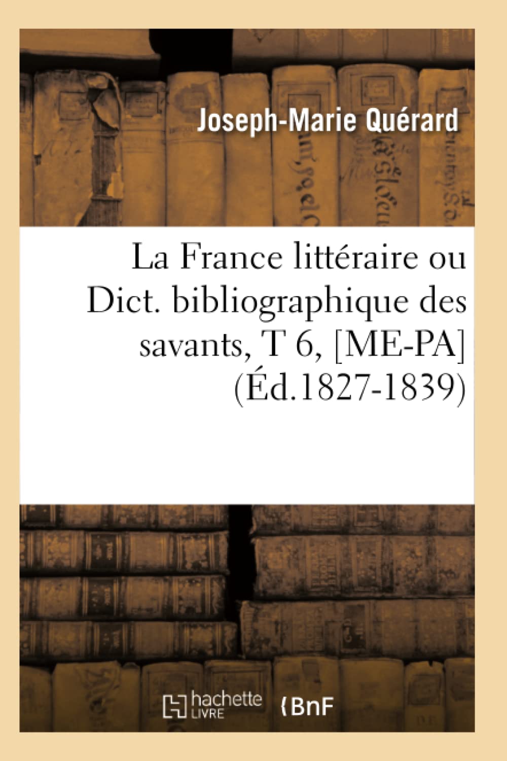 La France Littraire Ou Dict. Bibliographique Des Savants, T 6, [Mepa] (D.18271839) (Generalites) (French Edition),New