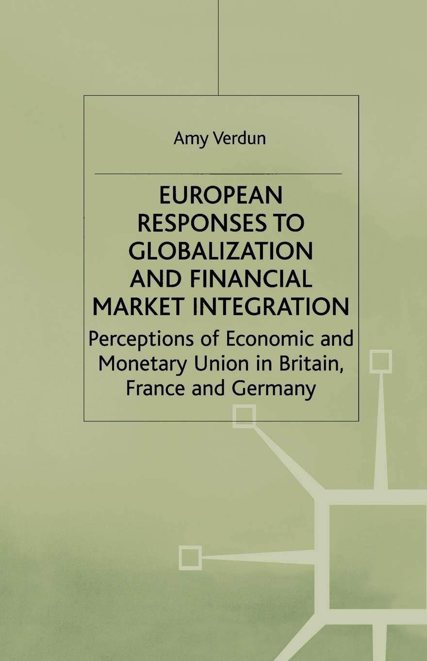 European Responses to Globalization and Financial Market Integration: Perceptions of Economic and Monetary Union in Britain, Fra,Used