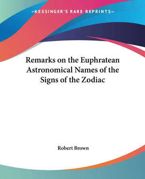 Remarks on the Euphratean Astronomical Names of the Signs of the Zodiac,Used