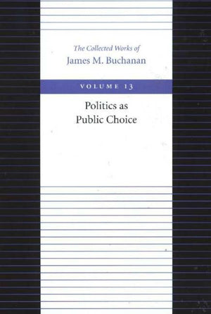 Politics As Public Choice (The Collected Works Of James M. Buchanan)