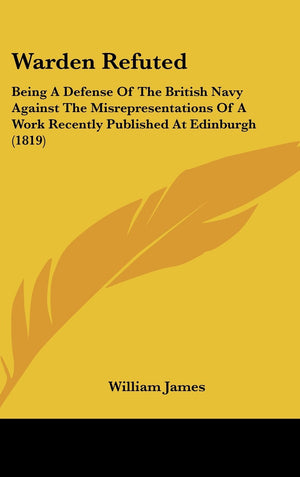 Warden Refuted: Being a Defense of the British Navy Against the Misrepresentations of a Work Recently Published at Edinburgh (18,New