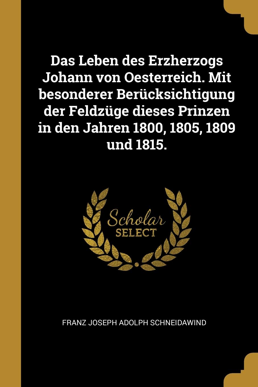 Das Leben des Erzherzogs Johann von Oesterreich. Mit besonderer Bercksichtigung der Feldzge dieses Prinzen in den Jahren 1800, 1,Used