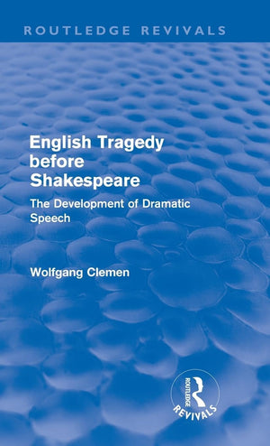 English Tragedy Before Shakespeare (Routledge Revivals): The Development Of Dramatic Speech