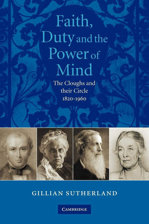 Faith, Duty, and the Power of Mind: The Cloughs and their Circle, 18201960,Used