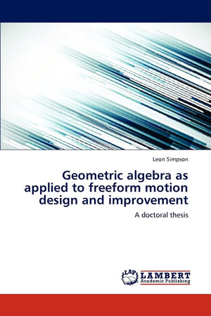 Geometric algebra as applied to freeform motion design and improvement: A doctoral thesis,Used