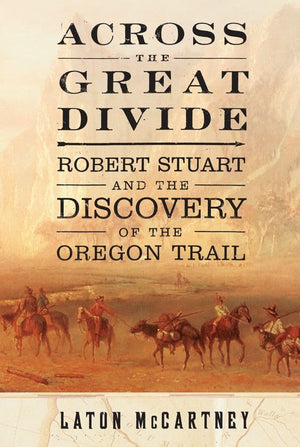 Across the Great Divide: Robert Stuart and the Discovery of the Oregon Trail,Used