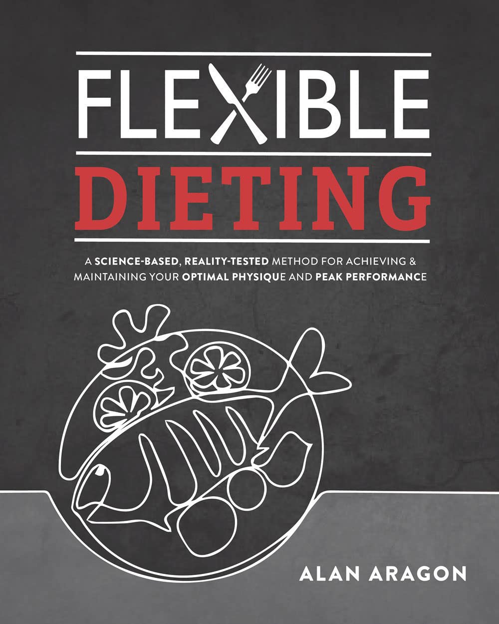 Flexible Dieting: A Sciencebased, Realitytested Method For Achieving And Maintaining Your Optima L Physique, Performance & Hea,New