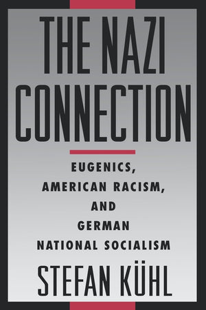 The Nazi Connection: Eugenics, American Racism, And German National Socialism