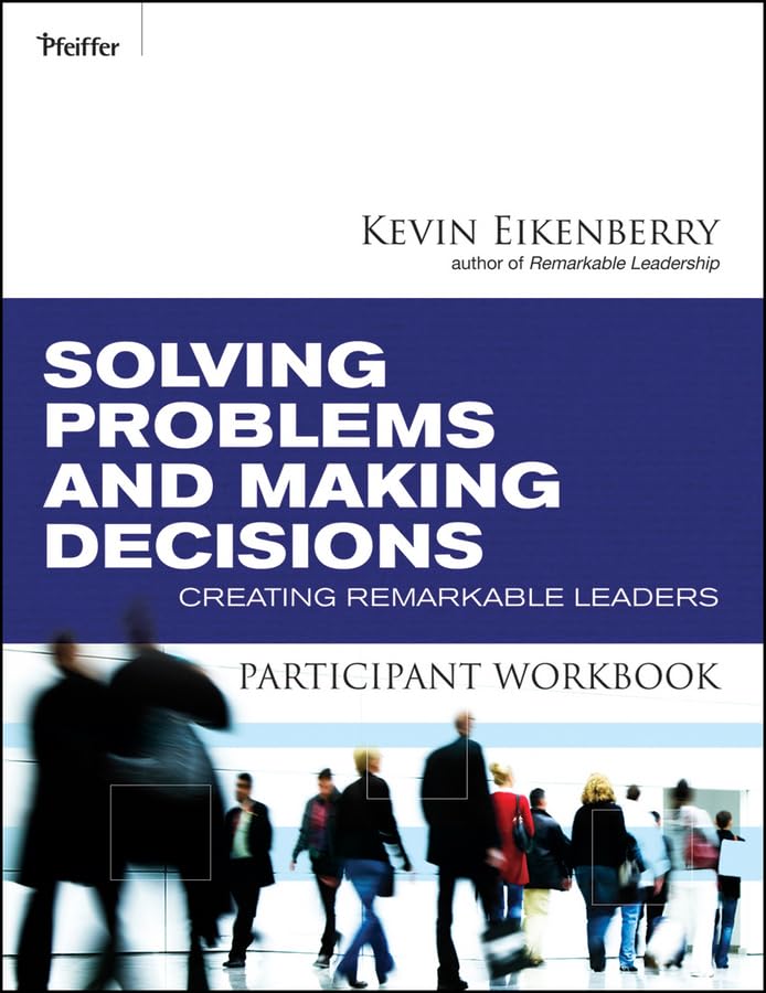 Solving Problems And Making Decisions Participant Workbook: Creating Remarkable Leaders,New