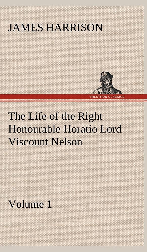The Life of the Right Honourable Horatio Lord Viscount Nelson, Volume 1,Used