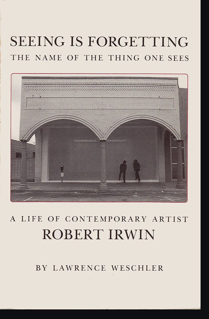 Seeing Is Forgetting The Name Of The Thing One Sees: A Life Of Contemporary Artist Robert Irwin,New