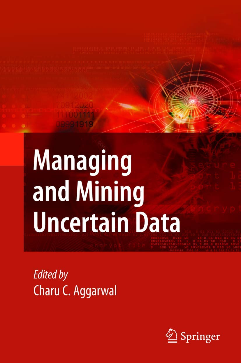 Managing and Mining Uncertain Data (Advances in Database Systems, 35),New