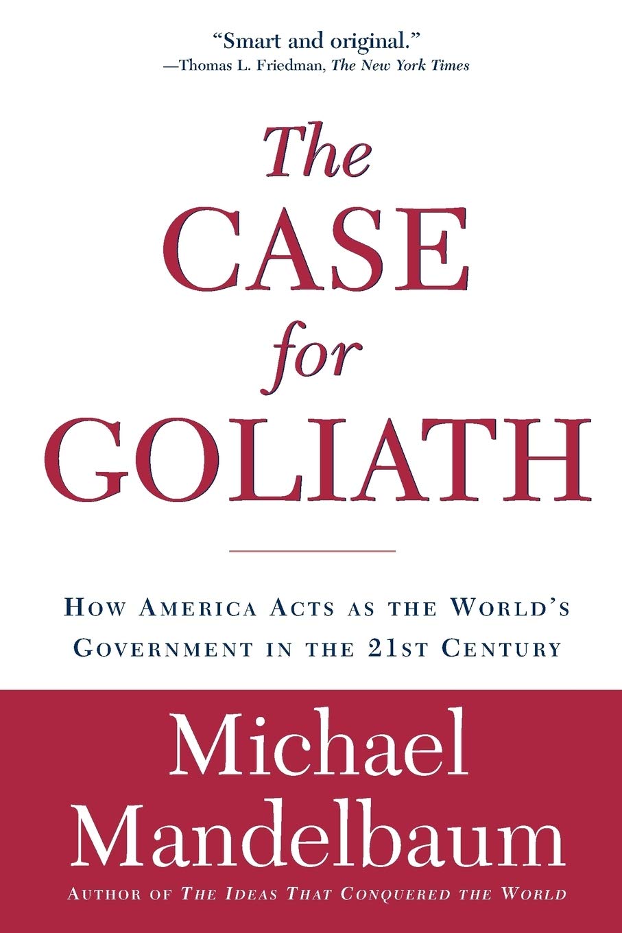 The Case for Goliath: How America Acts as the Worlds Government in the,New
