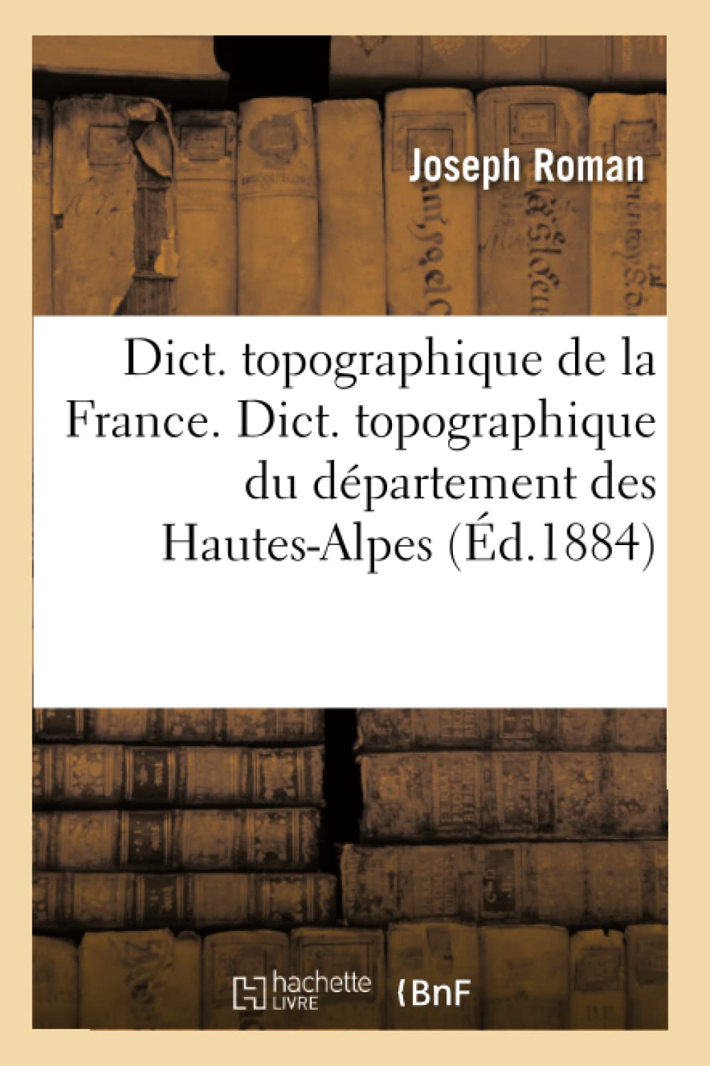 Dict. Topographique de la France., Dict. Topographique Du Dpartement Des HautesAlpes (d.1884) (Sciences) (French Edition),Used