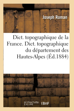 Dict. Topographique de la France., Dict. Topographique Du Dpartement Des HautesAlpes (d.1884) (Sciences) (French Edition),Used