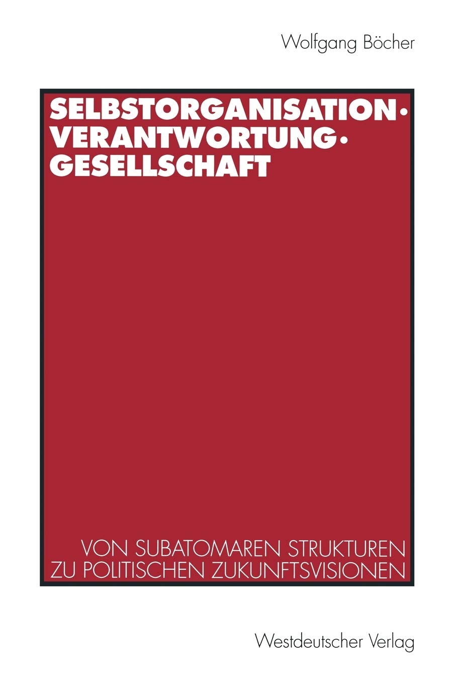 Selbstorganisation, Verantwortung, Gesellschaft: Von subatomaren Strukturen zu politischen Zukunftsvisionen (German Edition),Used