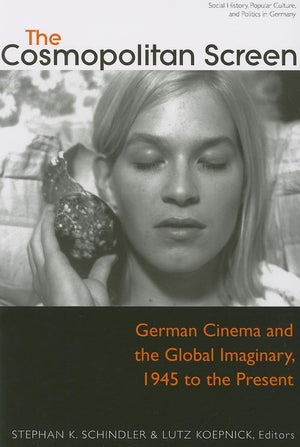 The Cosmopolitan Screen (Between The Local And The Global: Revisiting Sites Of Postwar German Cinema): German Cinema And The Glo,New