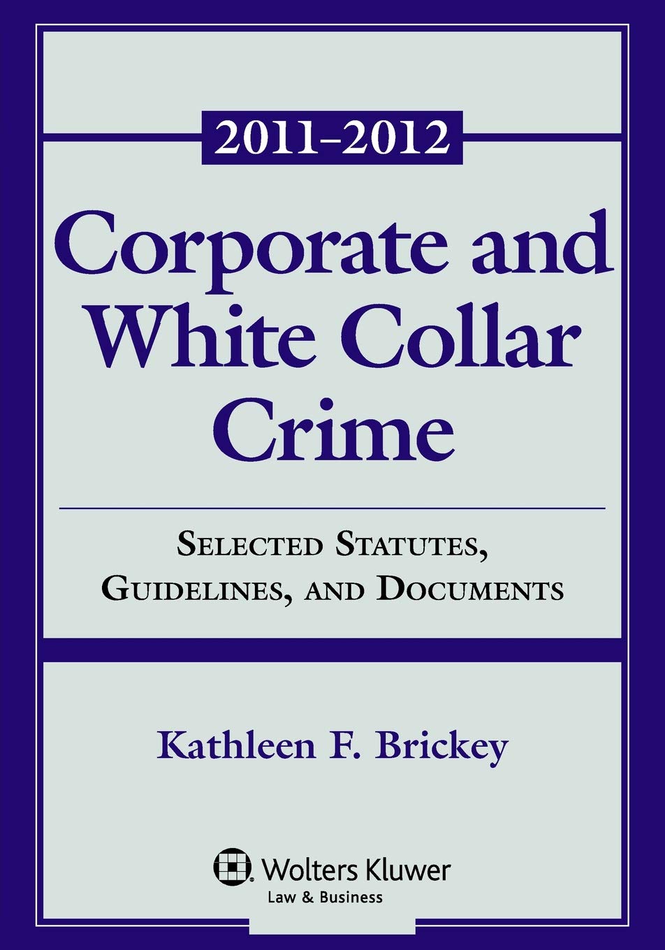 Corporate & White Collar Crime: Selected Statute, Guidelines, and Documents 20112012,Used