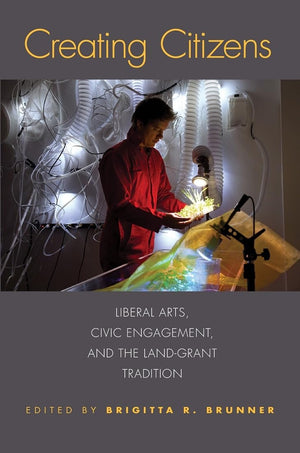 Creating Citizens: Liberal Arts, Civic Engagement, And The Landgrant Tradition,Used