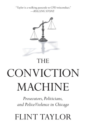 The Conviction Machine: Prosecutors, Politicians, And Police Violence In Chicago