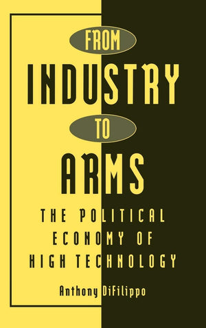 From Industry to Arms: The Political Economy of High Technology (Contributions in Economics and Economic History),Used