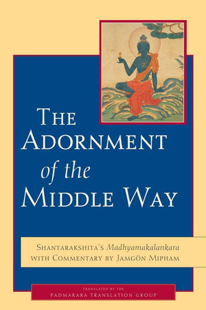 The Adornment of the Middle Way: Shantarakshita's Madhyamakalankara with Commentary by Jamgon Mipham,New
