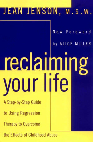 Reclaiming Your Life: A Stepbystep Guide To Using Regression Therapy To Overcome The Effects Of Childhood Abuse,New