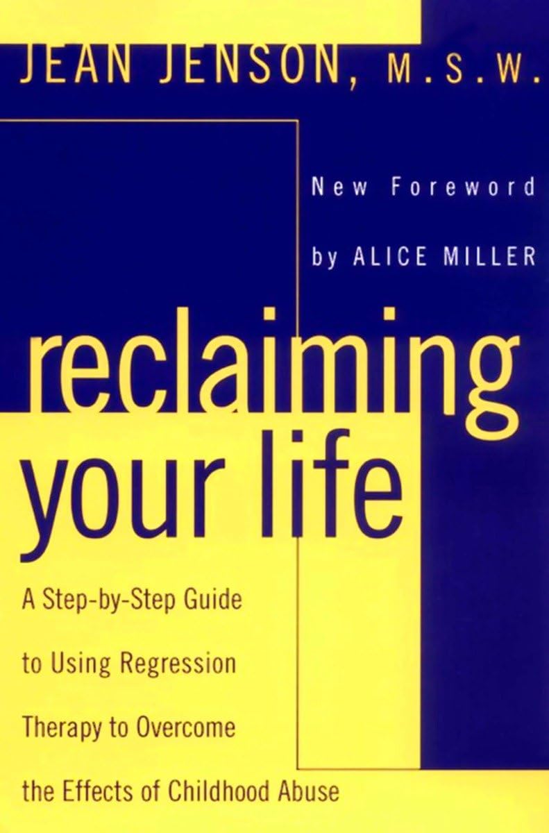 Reclaiming Your Life: A Stepbystep Guide To Using Regression Therapy To Overcome The Effects Of Childhood Abuse,New