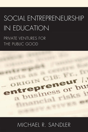 Social Entrepreneurship in Education: Private Ventures for the Public Good (New Frontiers in Education),New