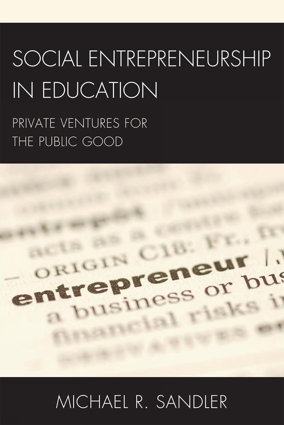 Social Entrepreneurship in Education: Private Ventures for the Public Good (New Frontiers in Education),New