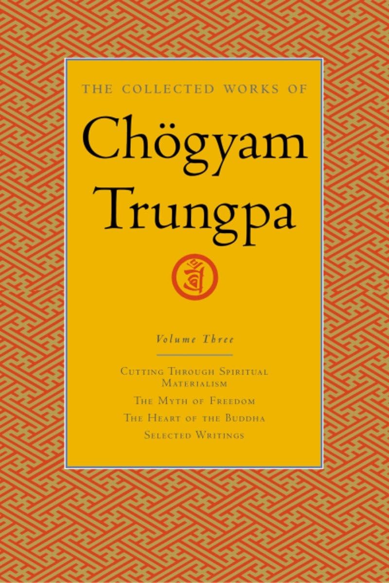 The Collected Works of Chgyam Trungpa, Volume 3: Cutting Through Spiritual Materialism  The Myth of Freedom  The Heart of the ,New