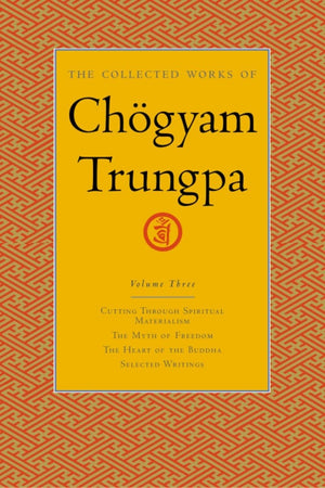 The Collected Works of Chgyam Trungpa, Volume 3: Cutting Through Spiritual Materialism  The Myth of Freedom  The Heart of the ,Used