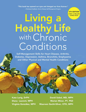 Living a Healthy Life with Chronic Conditions: SelfManagement Skills for Heart Disease, Arthritis, Diabetes, Depression, Asthma