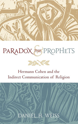 Paradox and the Prophets: Hermann Cohen and the Indirect Communication of Religion,Used