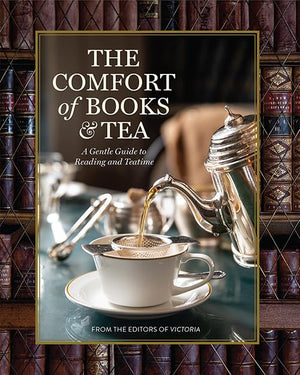 The Comfort Of Books And Tea: A Gentle Guide To Reading And Teatime