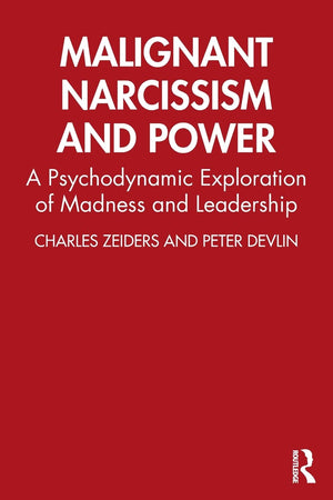 Malignant Narcissism And Power: A Psychodynamic Exploration Of Madness And Leadership