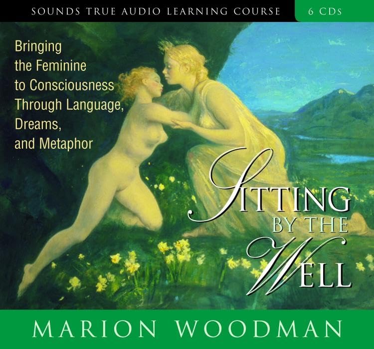 Sitting By The Well: Bringing The Feminine To Consciousness Through Language, Dreams, And Metaphor