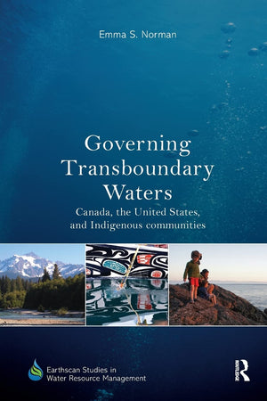 Governing Transboundary Waters: Canada, the United States, and Indigenous Communities (Earthscan Studies in Water Resource Manag,Used