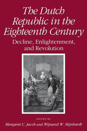 Dutch Republic In The Eighteenth Century: Decline, Enlightenment, And Revolution,New