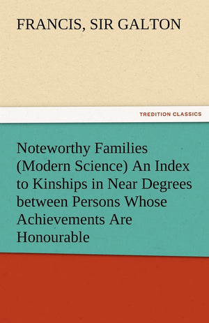 Noteworthy Families (Modern Science) an Index to Kinships in Near Degrees Between Persons Whose Achievements Are Honourable, and,Used