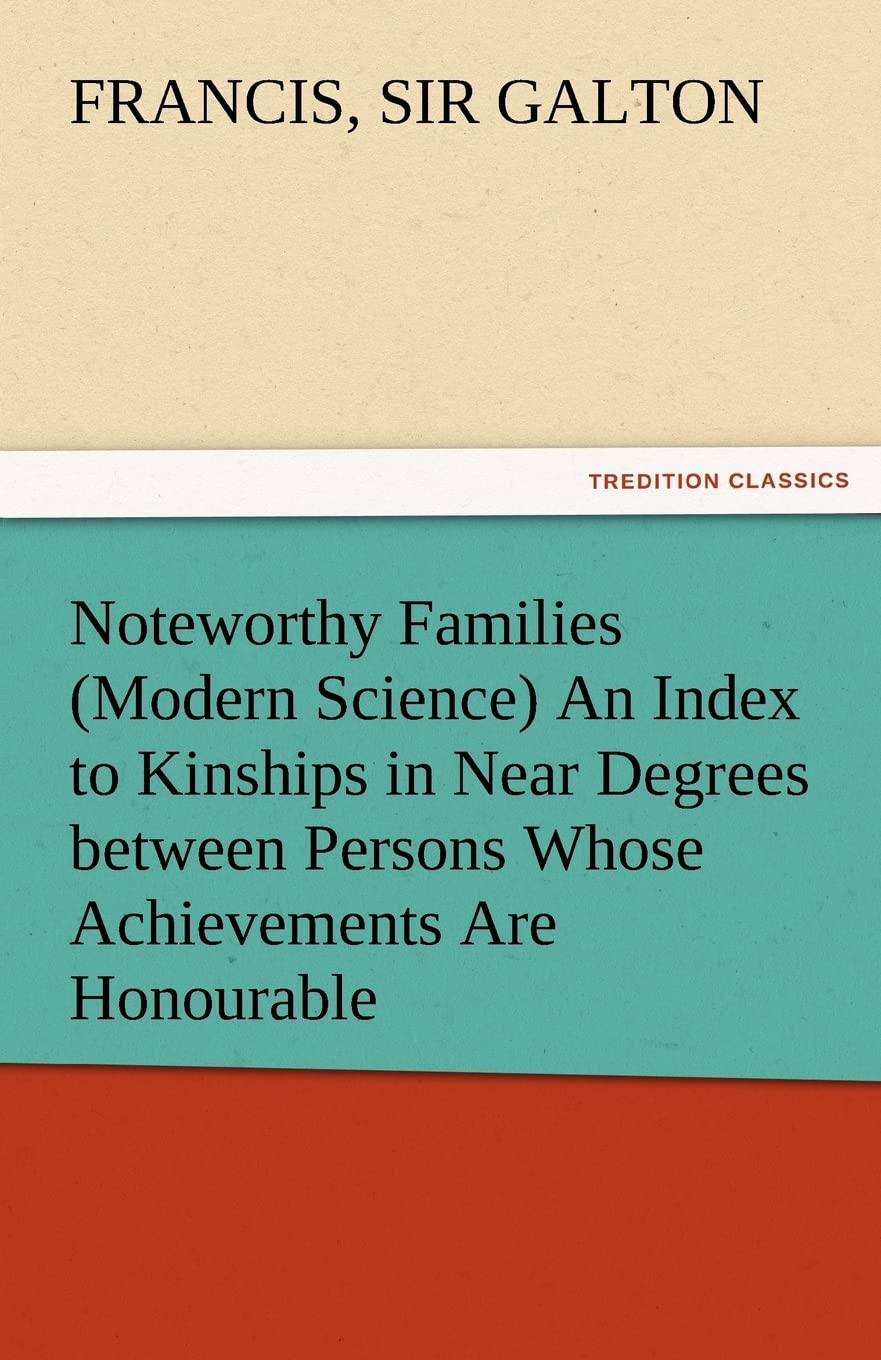 Noteworthy Families (Modern Science) an Index to Kinships in Near Degrees Between Persons Whose Achievements Are Honourable, and,Used
