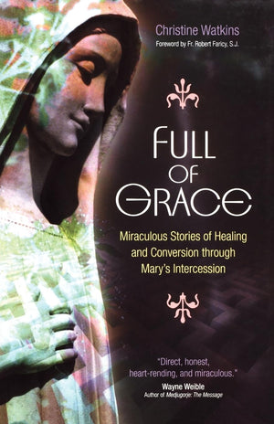 Full of Grace: Miraculous Stories of Healing and Conversion Through Mary's Intercession,New