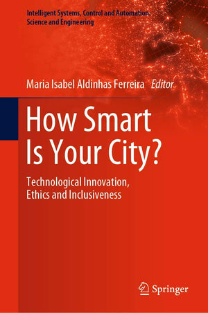 How Smart Is Your City?: Technological Innovation, Ethics and Inclusiveness (Intelligent Systems, Control and Automation: Scienc,Used