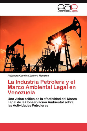 La Industria Petrolera y el Marco Ambiental Legal en Venezuela: Una vision crtica de la efectividad del Marco Legal de la Cons,Used
