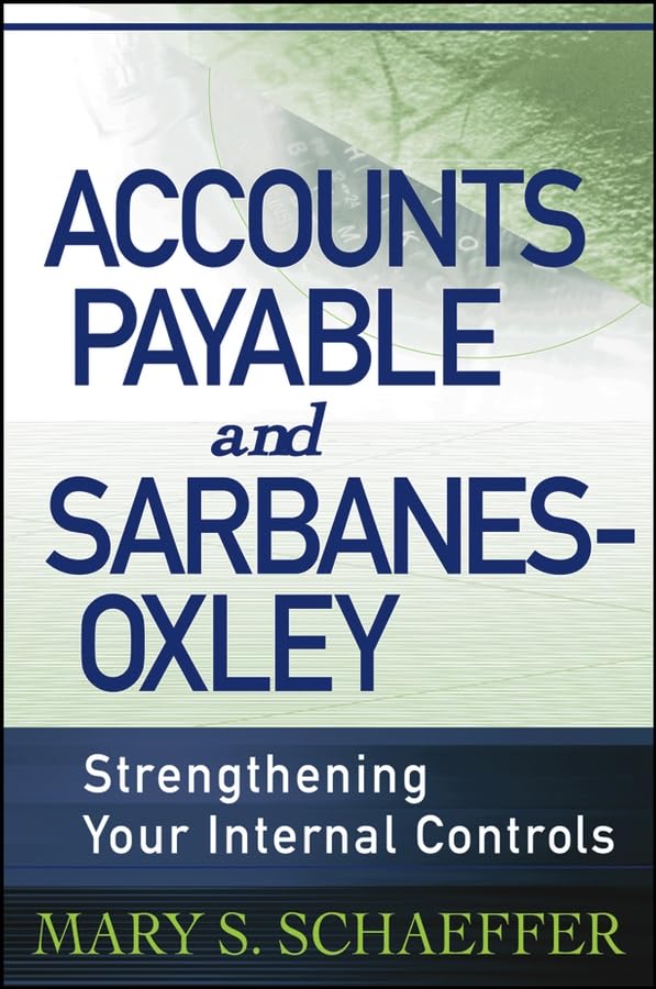 Accounts Payable and SarbanesOxley: Strengthening Your Internal Controls,Used