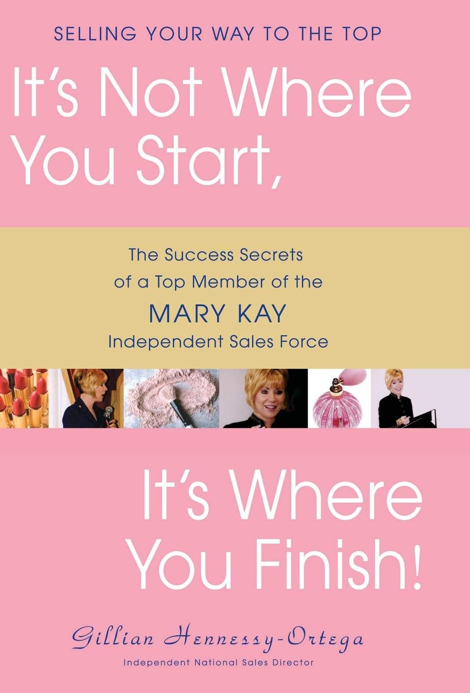 It's Not Where You Start, It's Where You Finish!: The Success Secrets of a Top Member of the Mary Kay Independent Sales Force,Used