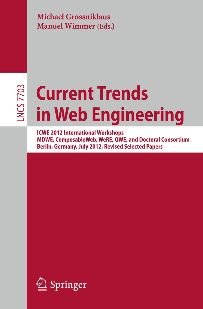 Current Trends in Web Engineering: ICWE 2012 International Workshops MDWE, ComposableWeb, WeRE, QWE, and Doctoral Consortium, Be,Used